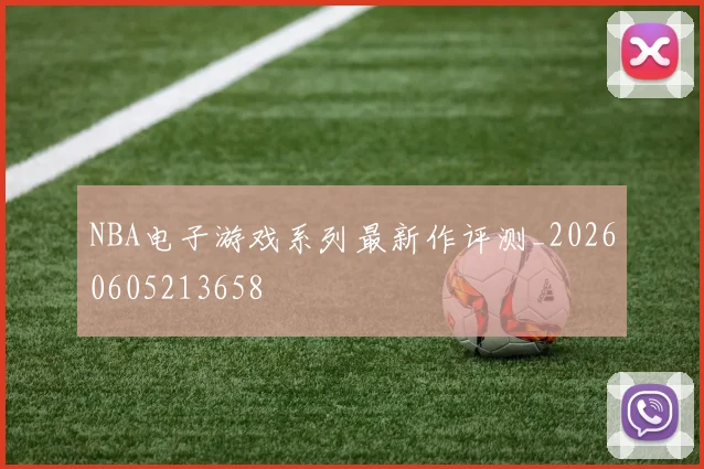 NBA电子游戏系列最新作评测_20260605213658